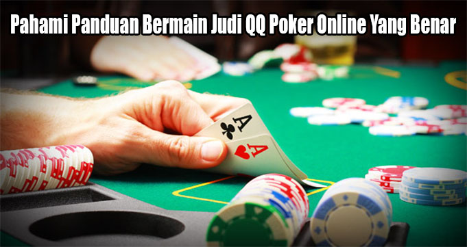 Pahami Panduan Bermain Judi QQ Poker Online Yang Benar